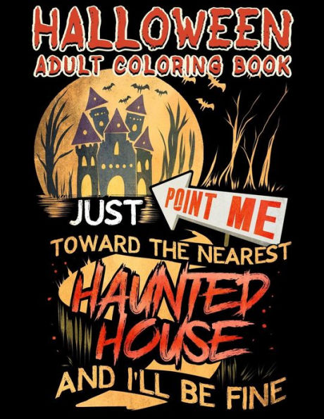 Halloween Adult Coloring Book Just Point Me Toward The Nearest Haunted House And I'll Be Fine: Halloween Coloring Book For Adults With Fantasy Style ... (Halloween Coloring Books for Adults)