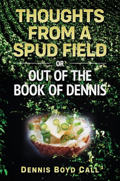 Thoughts From A Spud Field : -Or- Out Of The Book Of Dennis