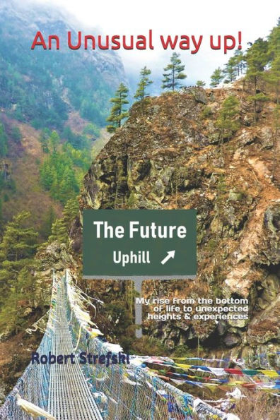 An Unusual Way Up!: My rise from the bottom of life to unexpected heights & experiences