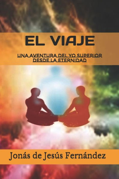 EL VIAJE: Una aventura del Yo Superior desde la Eternidad (Spanish Edition)