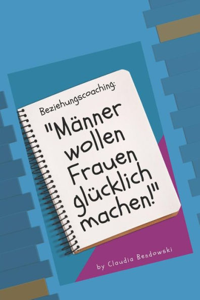 M?nner Wollen Frauen Gl?cklich Machen!: Beziehungscoaching