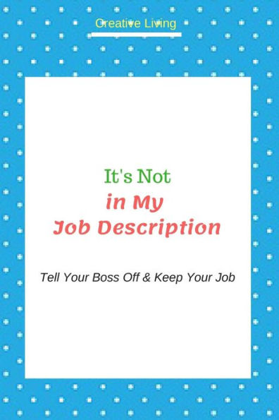 It's Not in My Job Description: Tell Your Boss Off & Keep Your Job