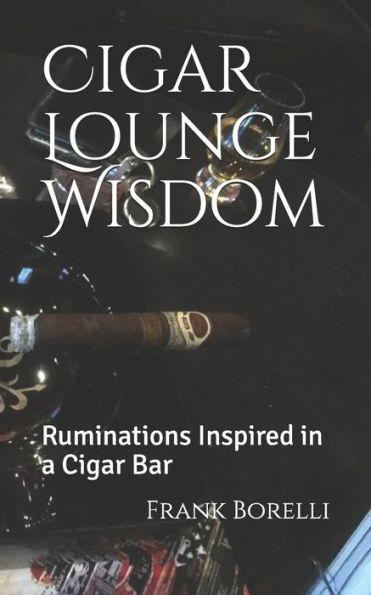 Cigar Lounge Wisdom: Ruminations Inspired in a Cigar Bar