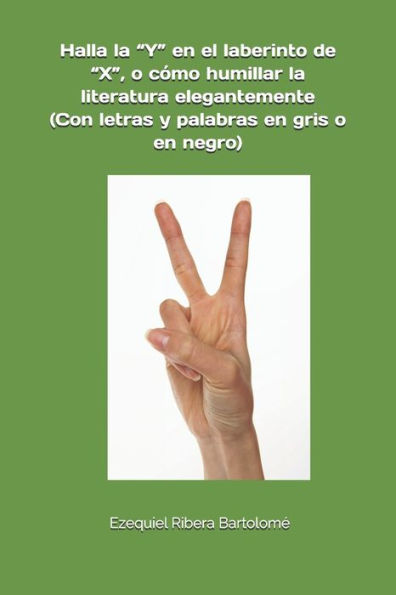 Halla la “Y” en el laberinto de “X”, o cómo humillar la literatura elegantemente (Spanish Edition)