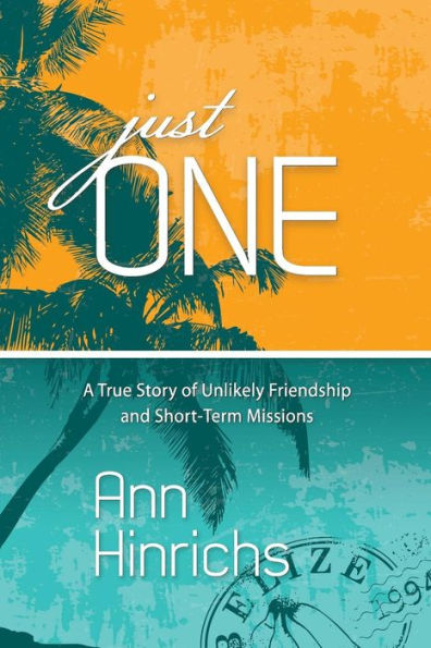 Just One: A True Story of Unlikely Friendship and Short-Term Missions