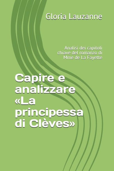 Capire e analizzare «La principessa di Clèves»: Analisi dei capitoli chiave del romanzo di Mme de La Fayette (Italian Edition)