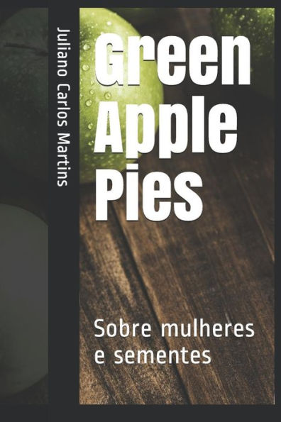Green Apple Pies: Sobre mulheres e sementes (Portuguese Edition)