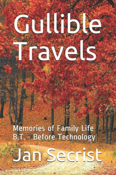 Gullible Travels: Memories of Family Life B.T. - Before Technology