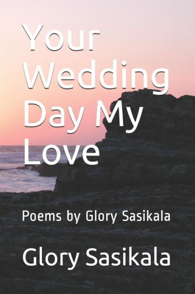 Your Wedding Day My Love : Poems By Glory Sasikala
