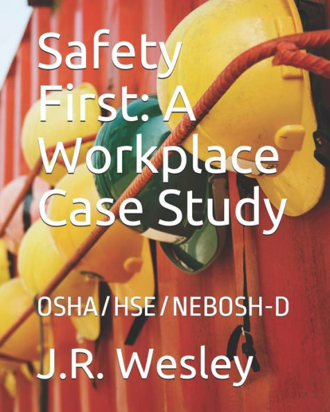Safety First : A Workplace Case Study: Osha/Hse/Nebosh-D