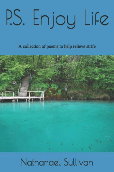P.S. Enjoy Life: A Collection Of Poems To Help Relieve Strife