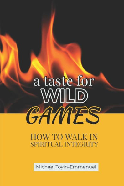 A Taste for Wild Games: How to walk in Spiritual Integrity