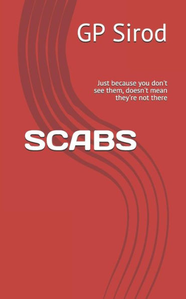 Scabs : Just Because You Don't See Them, Doesn't Mean They'Re Not There