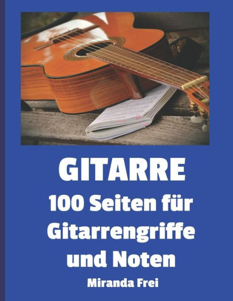 Gitarre 100 Seiten f?r Gitarrengriffe und Noten (German Edition)