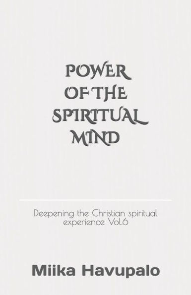 Power Of The Spiritual Mind : Deepening The Christian Spiritual Experience