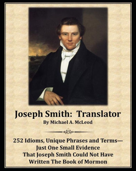 Joseph Smith: Translator: 252 Idioms, Unique Phrases and Terms—Just One Small Evidence That Joseph Smith Could Not Have Written The Book of Mormon
