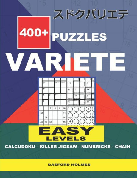 400 + puzzles VARIETE Easy levels Calcudoku - Killer Jigsaw - Numbricks - Chain.: Holmes presents to your attention a collection of proven ... level Sudoku book. (Variete classic sudoku)