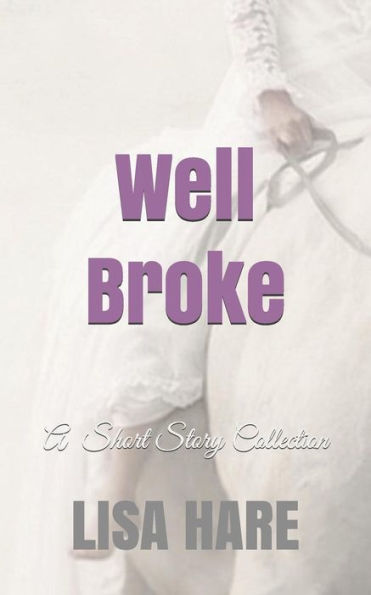 Well Broke : A Collection Of Short Stories