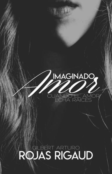 IMAGINADO AMOR: Cuando el Amor Echa Raices (Spanish Edition)