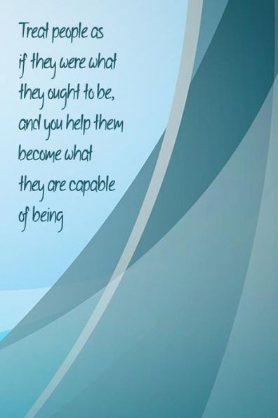 Treat People As If They Were What They Ought To Be, And You Help Them Become What They Are Capable Of Being: Leadership Challenges, Becoming A Better