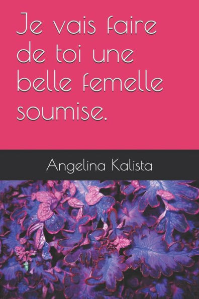 Je vais faire de toi une belle femelle soumise. (French Edition)