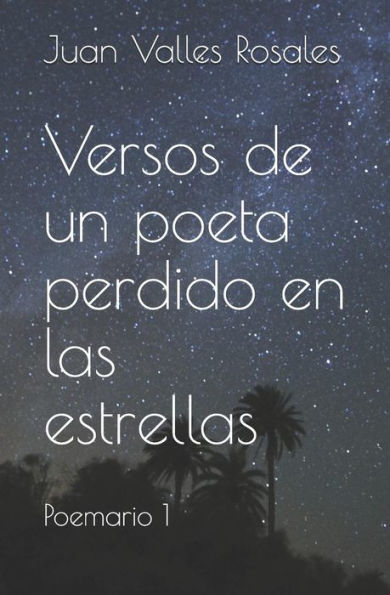 Versos De Un Poeta Perdido En Las Estrellas: Poemario 1