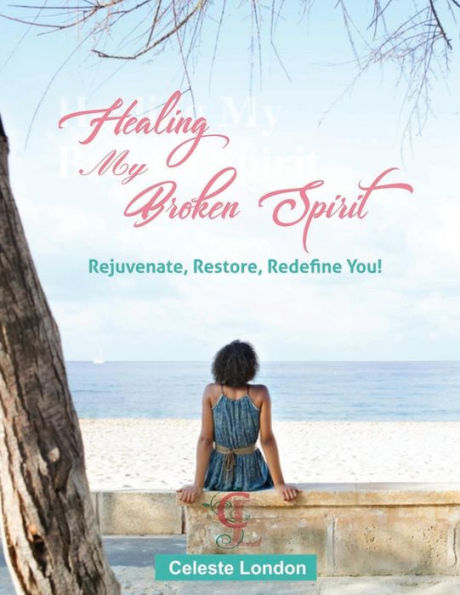 Healing My Broken Spirit: Rejuvenate, Restore, Redefine You!