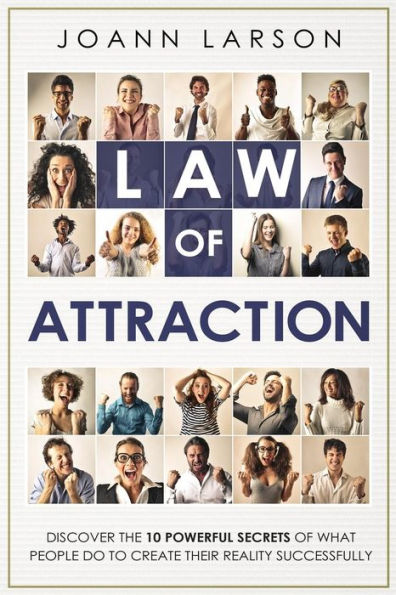 LAW OF ATTRACTION: Discover the 10 Powerful Secrets of What People Do to Create Their Reality Successfully