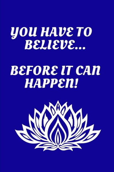 You Have To Believe...Before It Can Happen! - 9781729310939