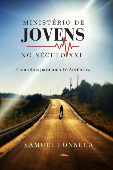 Minist?rio De Jovens No S?culo Xxi : Caminhos Para Uma F? Aut?ntica
