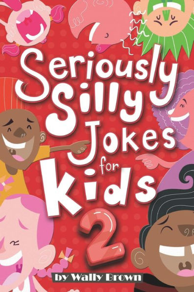 Seriously Silly Jokes For Kids : Joke Book For Boys And Girls Ages 7-12