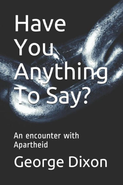 Have You Anything To Say?: An encounter with Apartheid