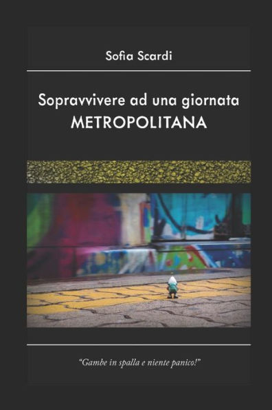 Sopravvivere Ad Una Giornata Metropolitana : Gambe In Spalla E Niente Panico!