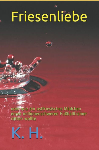 Friesenliebe oder wie ein ostfriesisches M?dchen einen millionenschweren Fu?balltrainer retten wollte (German Edition)