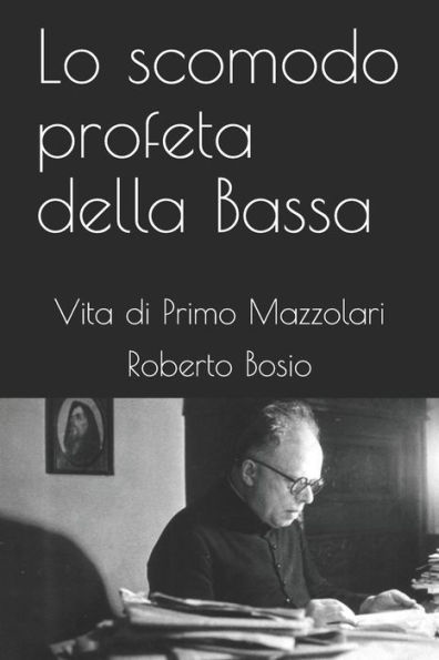 Lo Scomodo Profeta Della Bassa : Vita Di Primo Mazzolari