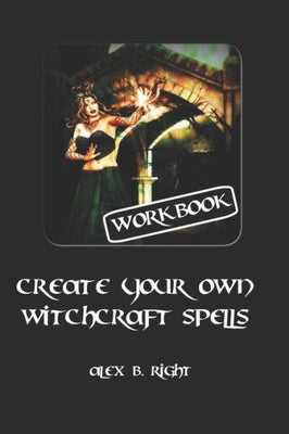 Create Your Own Witchcraft Spells: Practice witch magic and create results