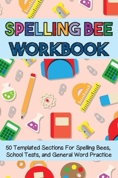 Spelling Bee Workbook : 50 Templated Sections For Spelling Bees, School Tests, And General Word Practice