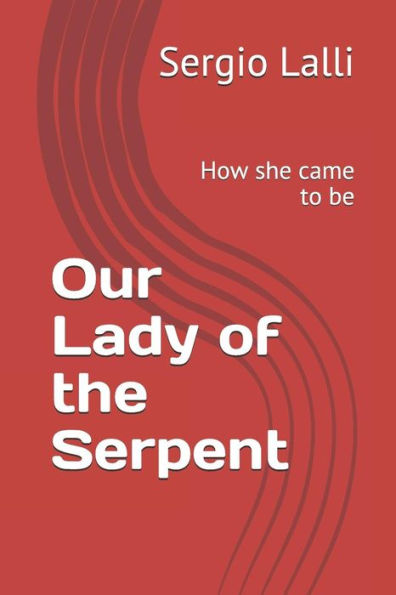 Our Lady Of The Serpent : How She Came To Be