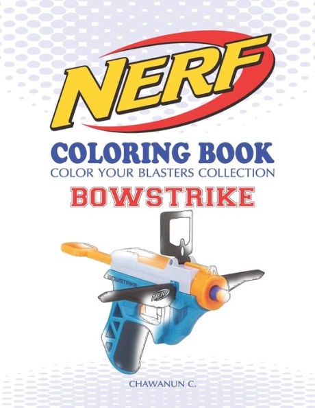 Nerf Coloring Book : Bowstrike: Color Your Blasters Collection, N-Strike Elite, Nerf Guns Coloring Book