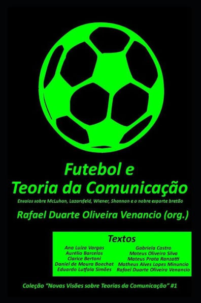 Futebol e a Teoria da Comunicac?o: Ensaios sobre McLuhan, Lazarsfeld, Wiener, Shannon e o nobre esporte bret?o (Novas Vis?es sobre Teorias da Comunicac?o) (Portuguese Edition)