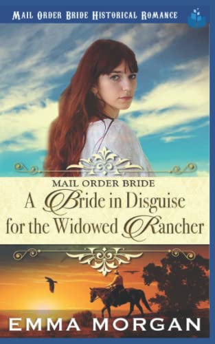 Mail Order Bride : A Bride in Disguise for the Widowed Rancher