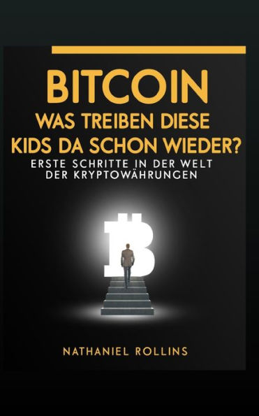 BITCOIN: Was Treiben Diese Kids Da Schon Wieder?: Erste Schritte in der Welt von Kryptow?hrungen (German Edition)