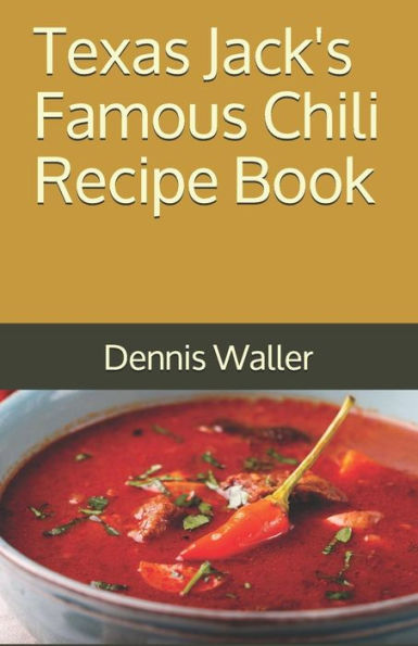 Texas Jack's Famous Chili Recipe Book : How To Make A Delicious Bowl Of Chili