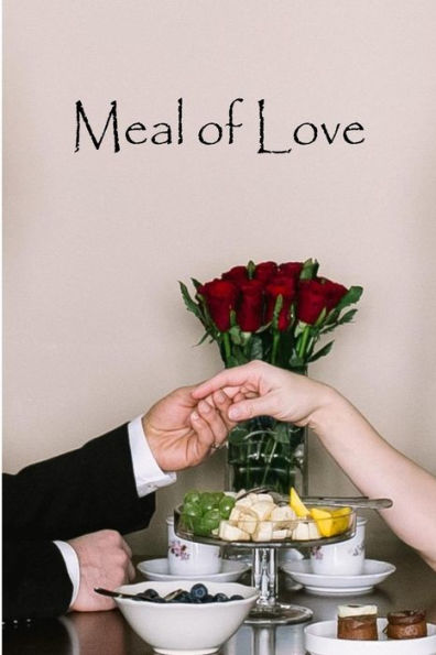 Meal Of Love : A Collection Of Romantic Short Stories To Be Enjoyed When The Hunger For Romance Kicks In