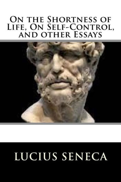 On The Shortness Of Life, On Self-Control, And Other Essays