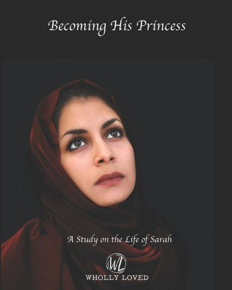 Becoming His Princess: A Seven Week Study on the Life of Sarah