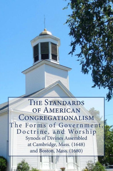 The Standards Of American Congregationalism : The Form Of Government, Doctrine, And Worship
