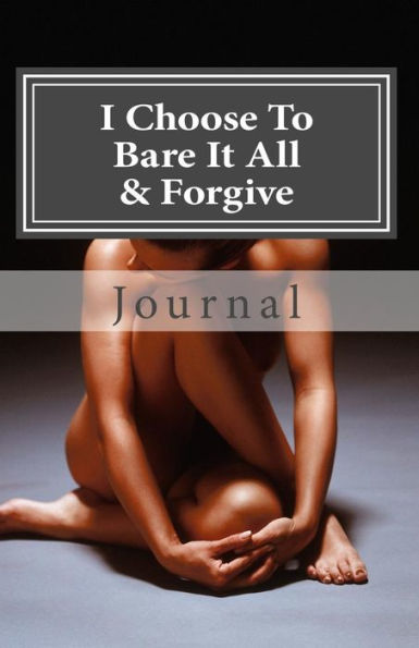 I Choose To Bare It All & Forgive