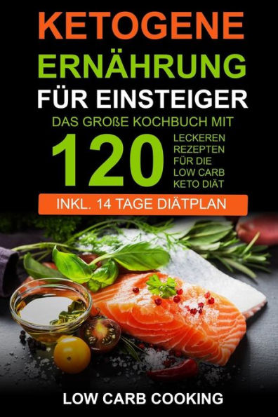 Ketogene Ernährung für Einsteiger: Das große Kochbuch mit 120 leckeren Rezepten für die Low Carb Keto Diät. Am Bauch schnell abnehmen & Fett ... Vegan & Weihnachtsrezepte (German Edition)