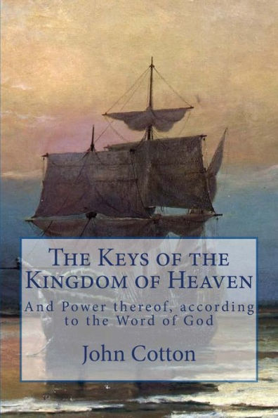 The Keys Of The Kingdom Of Heaven : And The Power Thereof, According To The Word Of God